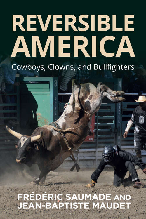 Book cover of Reversible America: Cowboys, Clowns, and Bullfighters