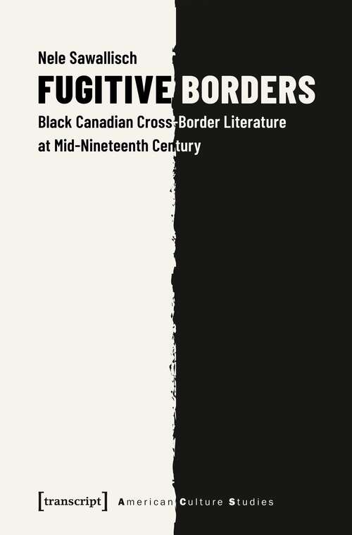 Book cover of Fugitive Borders: Black Canadian Cross-Border Literature at Mid-Nineteenth Century (American Culture Studies #13)