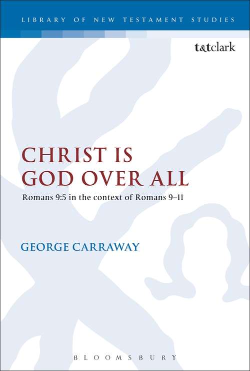 Book cover of Christ is God Over All: Romans 9:5 in the context of Romans 9-11 (The Library of New Testament Studies #489)
