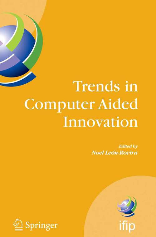 Book cover of Trends in Computer Aided Innovation: Second IFIP Working Conference on Computer Aided Innovation, October 8-9 2007, Michigan, USA (2007) (IFIP Advances in Information and Communication Technology #250)