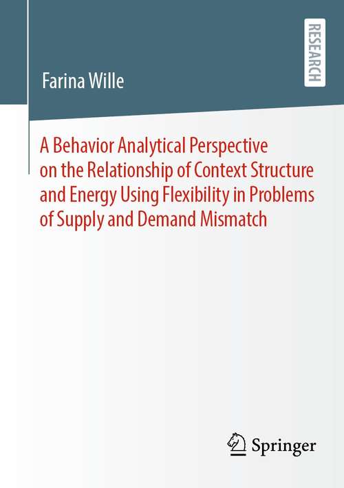 Book cover of A Behavior Analytical Perspective on the Relationship of Context Structure and Energy Using Flexibility in Problems of Supply and Demand Mismatch (1st ed. 2021)