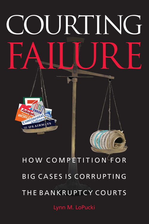 Book cover of Courting Failure: How Competition for Big Cases Is Corrupting the Bankruptcy Courts