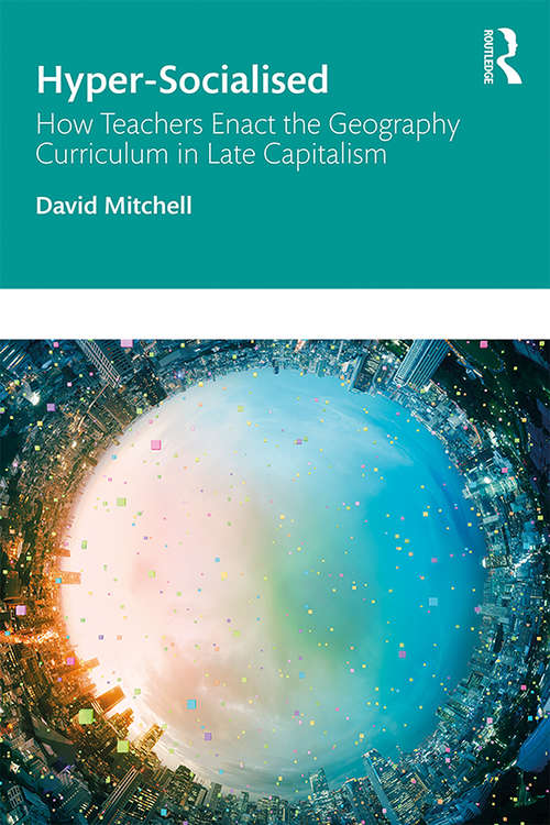 Book cover of Hyper-Socialised: How Teachers Enact the Geography Curriculum in Late Capitalism
