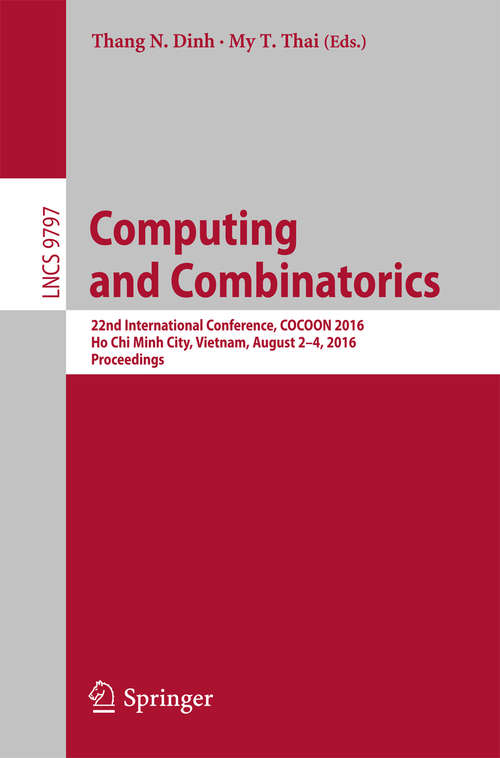 Book cover of Computing and Combinatorics: 22nd International Conference, COCOON 2016, Ho Chi Minh City, Vietnam, August 2-4, 2016, Proceedings (1st ed. 2016) (Lecture Notes in Computer Science #9797)