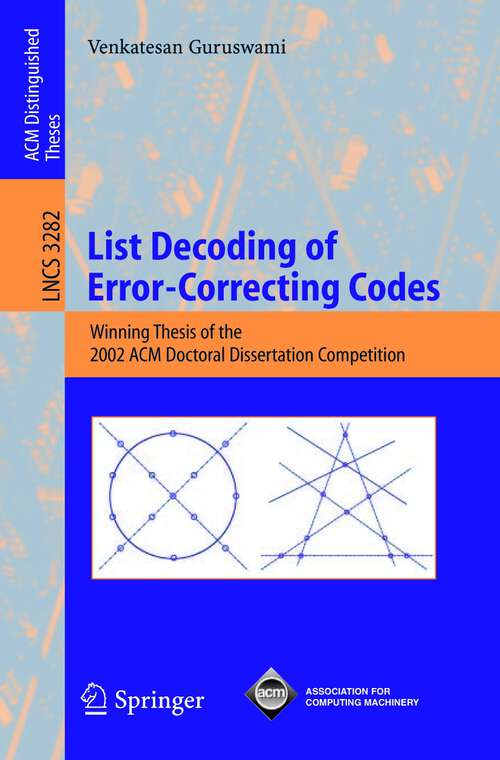 Book cover of List Decoding of Error-Correcting Codes: Winning Thesis of the 2002 ACM Doctoral Dissertation Competition (2005) (Lecture Notes in Computer Science #3282)