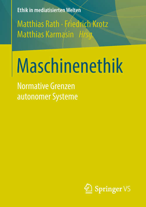 Book cover of Maschinenethik: Normative Grenzen autonomer Systeme (1. Aufl. 2019) (Ethik in mediatisierten Welten)