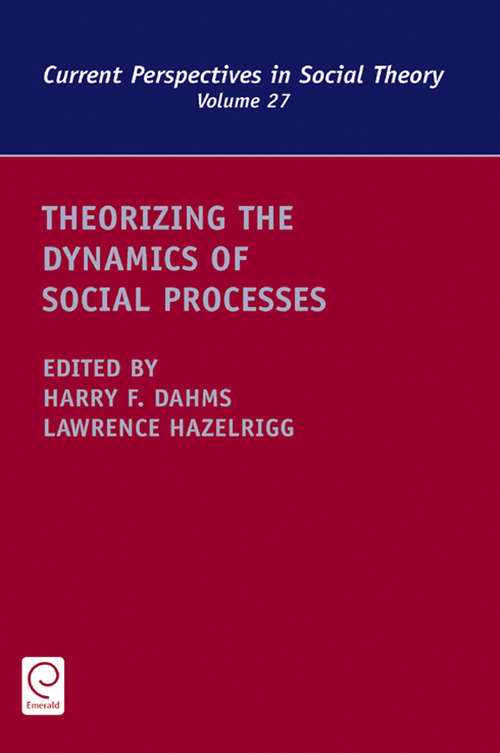 Book cover of Theorizing the Dynamics of Social Processes (Current Perspectives in Social Theory #27)