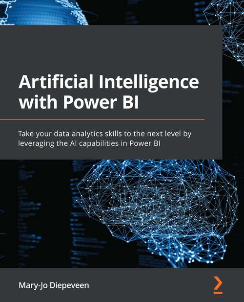 Book cover of Artificial Intelligence with Power BI: Take your data analytics skills to the next level by leveraging the AI capabilities in Power BI
