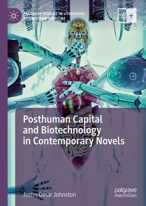 Book cover of Posthuman Capital and Biotechnology in Contemporary Novels (1st ed. 2019) (Palgrave Studies in Literature, Science and Medicine)