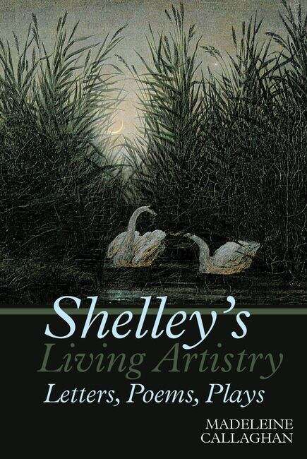 Book cover of Shelley’s Living Artistry: Letters, Poems, Plays (Liverpool English Texts and Studies #69)