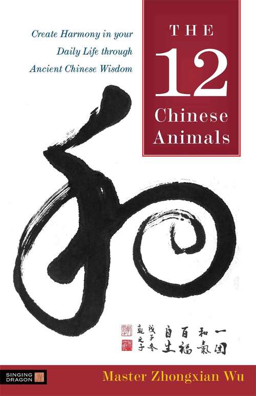 Book cover of The 12 Chinese Animals: Create Harmony in your Daily Life through Ancient Chinese Wisdom