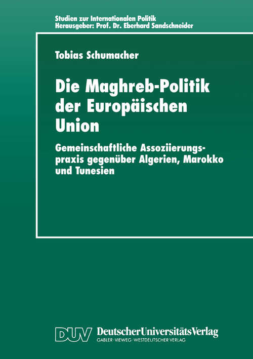 Book cover of Die Maghreb-Politik der Europäischen Union: Gemeinschaftliche Assoziierungspraxis gegenüber Algerien, Marokko und Tunesien (1998) (Studien zur Internationalen Politik)