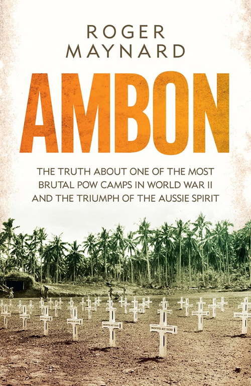 Book cover of Ambon: The truth about one of the most brutal POW camps in World War II and the triumph of the Aussie spirit (Hachette Military Collec Ser.)