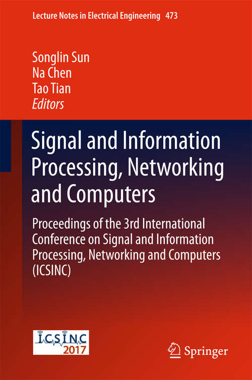 Book cover of Signal and Information Processing, Networking and Computers: Proceedings of the 3rd International Conference on Signal and Information Processing, Networking and Computers (ICSINC) (Lecture Notes in Electrical Engineering #473)