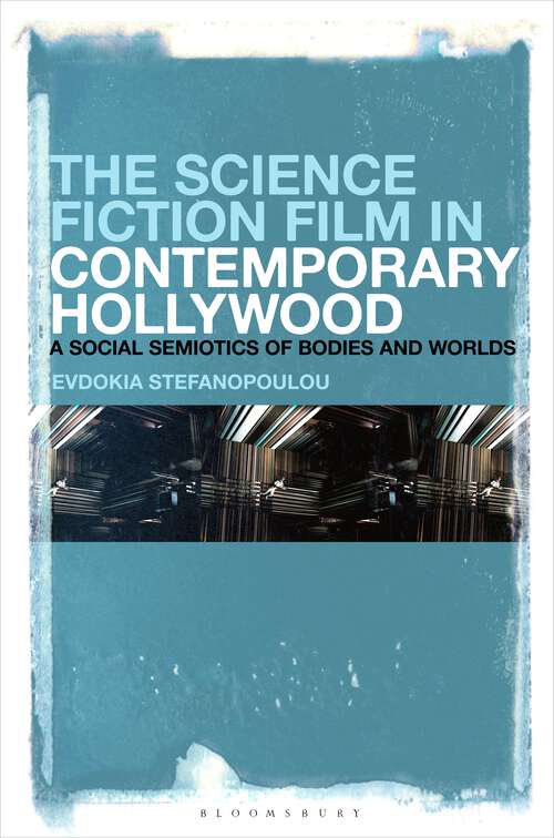 Book cover of The Science Fiction Film in Contemporary Hollywood: A Social Semiotics of Bodies and Worlds