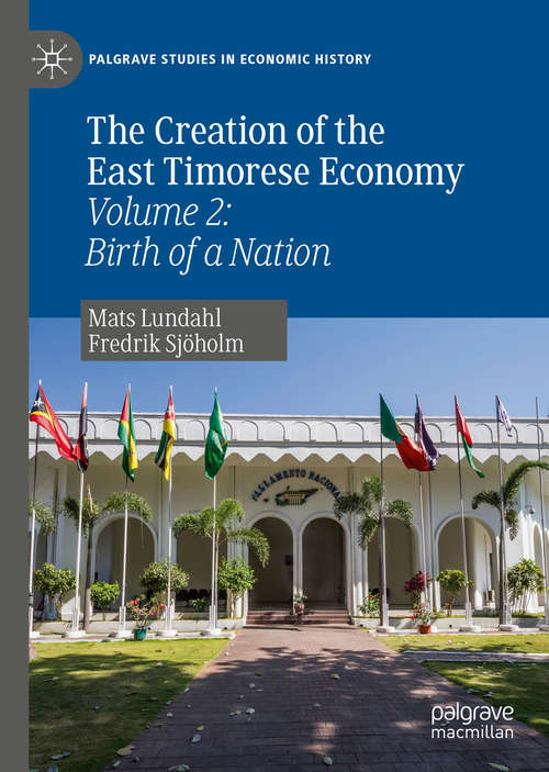 Book cover of The Creation of the East Timorese Economy: Volume 2: Birth of a Nation (1st ed. 2019) (Palgrave Studies in Economic History)