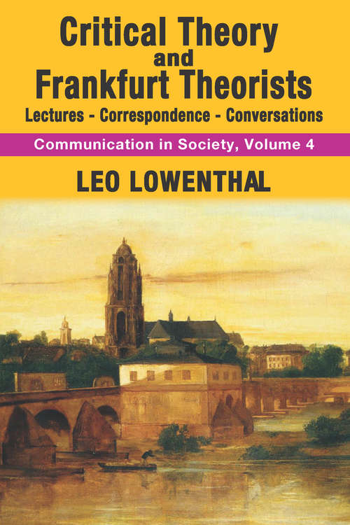 Book cover of Critical Theory and Frankfurt Theorists: Lectures-Correspondence-Conversations (Communication in Society Series: Vol. 4)