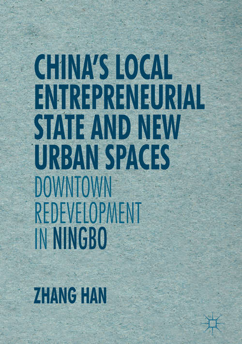 Book cover of China’s Local Entrepreneurial State and New Urban Spaces: Downtown Redevelopment in Ningbo (1st ed. 2016) (New Perspectives on Chinese Politics and Society)