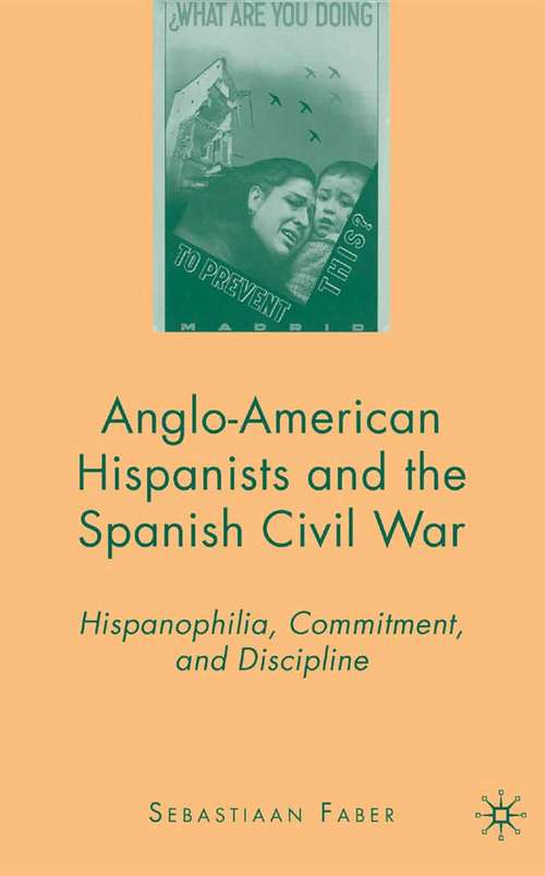 Book cover of Anglo-American Hispanists and the Spanish Civil War: Hispanophilia, Commitment, and Discipline (2008)