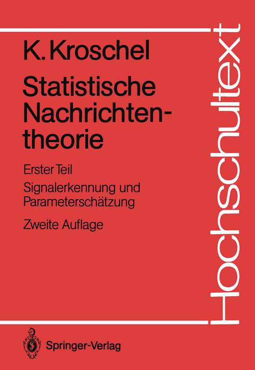 Book cover of Statistische Nachrichtentheorie: Erster Teil Signalerkennung und Parameterschätzung (2. Aufl. 1986) (Hochschultext)