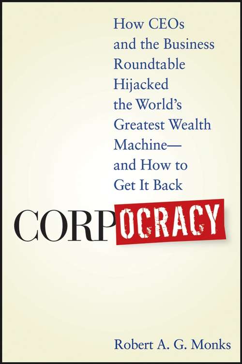 Book cover of Corpocracy: How CEOs and the Business Roundtable Hijacked the World's Greatest Wealth Machine -- And How to Get It Back