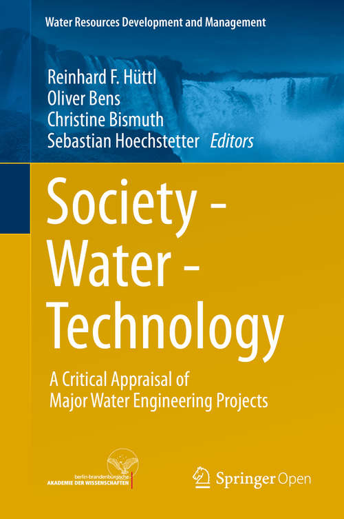 Book cover of Society - Water - Technology: A Critical Appraisal of Major Water Engineering Projects (1st ed. 2016) (Water Resources Development and Management)