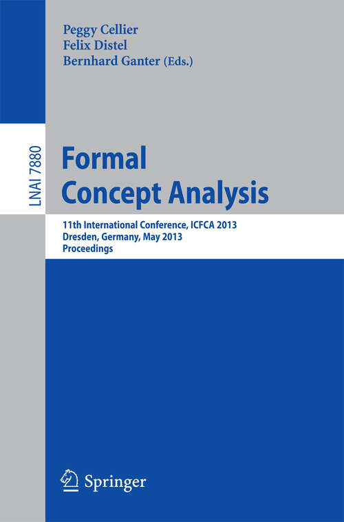 Book cover of Formal Concept Analysis: 11th International Conference, ICFCA 2013, Dresden, Germany, May 21-24, 2013, Proceedings (2013) (Lecture Notes in Computer Science #7880)