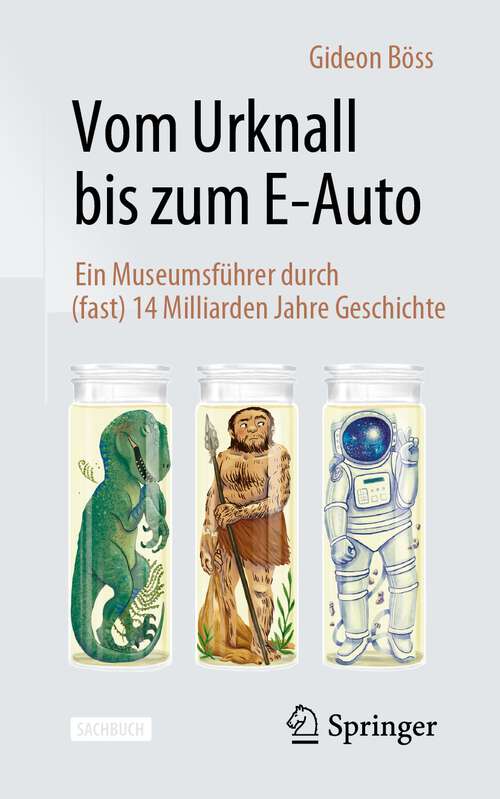 Book cover of Vom Urknall bis zum E-Auto: Ein Museumsführer durch (fast) 14 Milliarden Jahre Geschichte (1. Aufl. 2023)