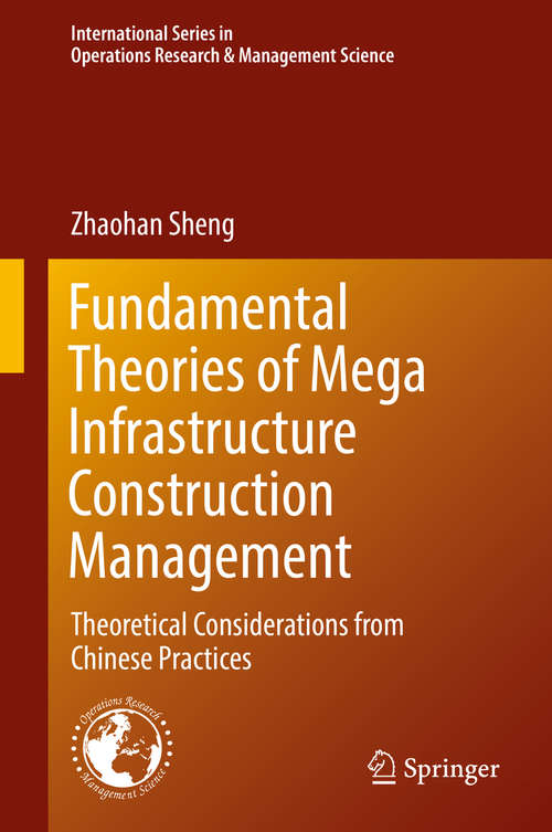 Book cover of Fundamental Theories of Mega Infrastructure Construction Management: Theoretical Considerations from Chinese Practices (International Series in Operations Research & Management Science #259)