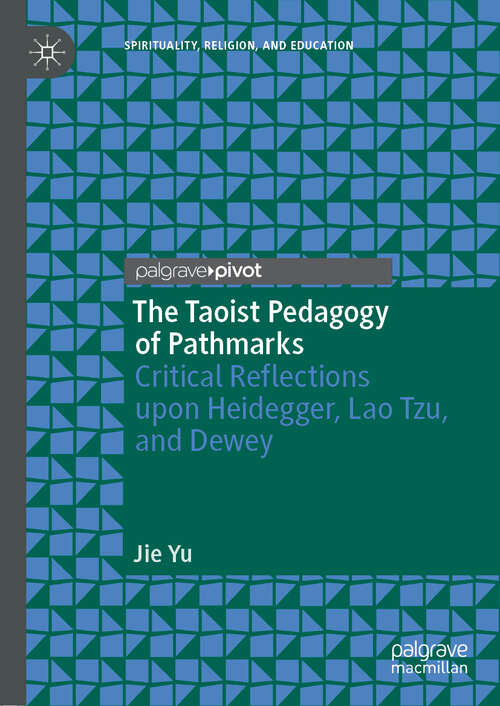 Book cover of The Taoist Pedagogy of Pathmarks: Critical Reflections upon Heidegger, Lao Tzu, and Dewey (1st ed. 2018) (Spirituality, Religion, and Education)