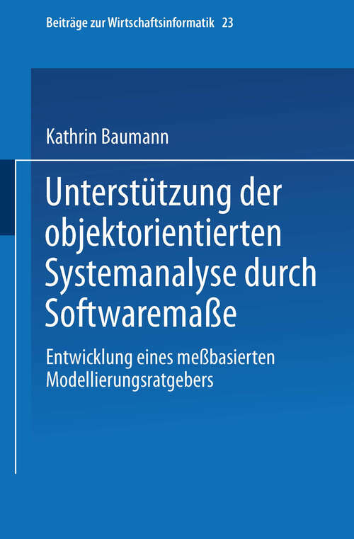 Book cover of Unterstützung der objektorientierten Systemanalyse durch Softwaremaße: Entwicklung eines meßbasierten Modellierungsratgebers (1997) (Beiträge zur Wirtschaftsinformatik #23)