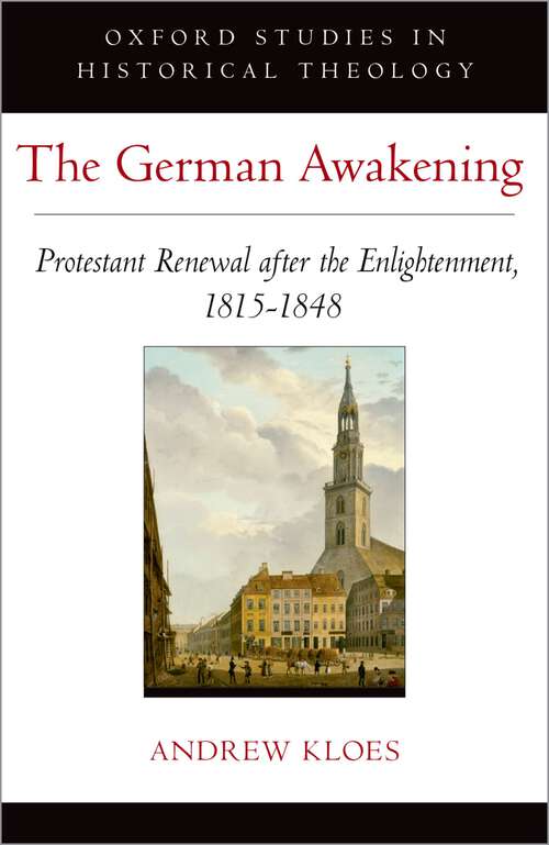 Book cover of The German Awakening: Protestant Renewal after the Enlightenment, 1815-1848 (Oxford Studies in Historical Theology)