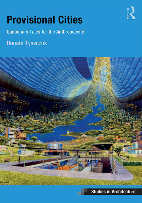 Book cover of Provisional Cities: Cautionary Tales for the Anthropocene (Ashgate Studies in Architecture)