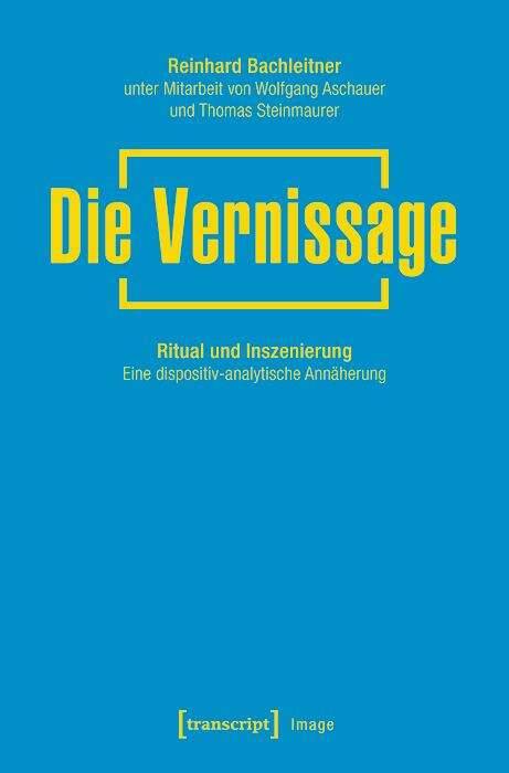 Book cover of Die Vernissage: Ritual und Inszenierung. Eine dispositiv-analytische Annäherung (Image #192)