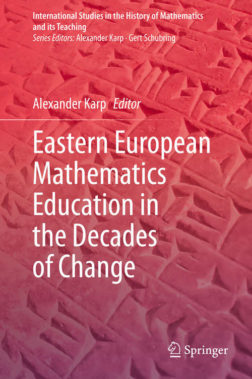 Book cover of Eastern European Mathematics Education in the Decades of Change (1st ed. 2020) (International Studies in the History of Mathematics and its Teaching)
