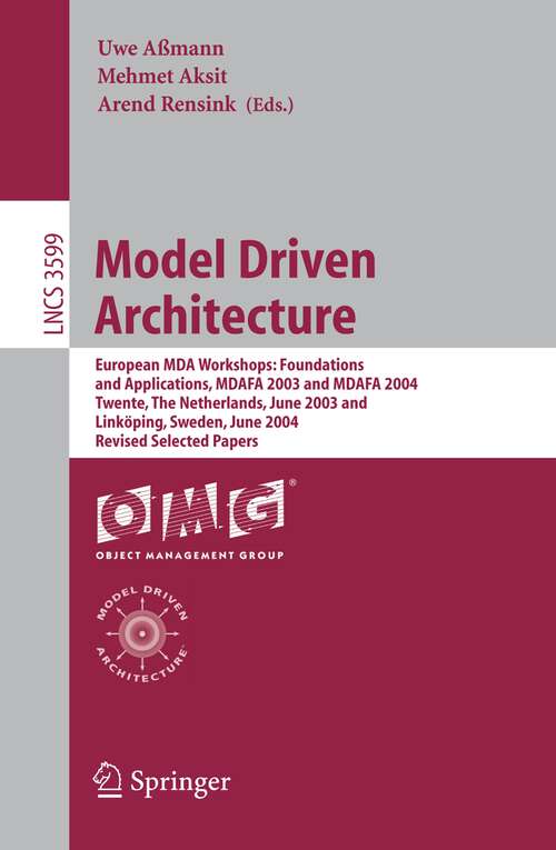 Book cover of Model Driven Architecture: European MDA Workshops: Foundations and Applications, MDAFA 2003 and MDAFA 2004, Twente, The Netherlands, June 26-27, 2003, and Linköping, Sweden, June 10-11, 2004, Revised Selected Papers (2005) (Lecture Notes in Computer Science #3599)
