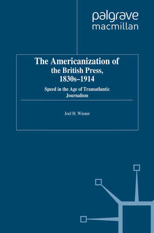 Book cover of The Americanization of the British Press, 1830s-1914: Speed in the Age of Transatlantic Journalism (2011) (Palgrave Studies in the History of the Media)