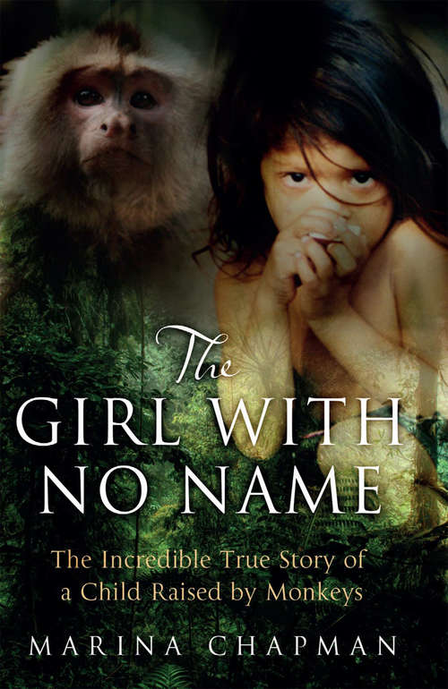 Book cover of The Girl with No Name: The Incredible True Story of a Child Raised by Monkeys