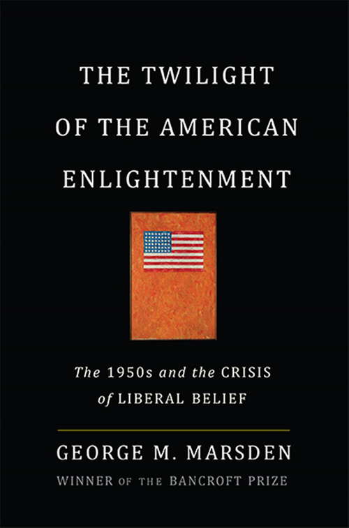 Book cover of The Twilight of the American Enlightenment: The 1950s and the Crisis of Liberal Belief