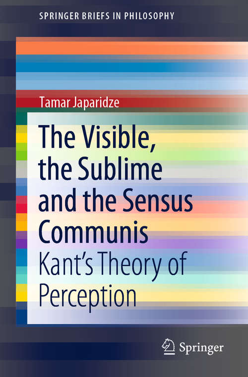 Book cover of The Visible, the Sublime and the Sensus Communis: Kant’s Theory of Perception (1st ed. 2020) (SpringerBriefs in Philosophy)