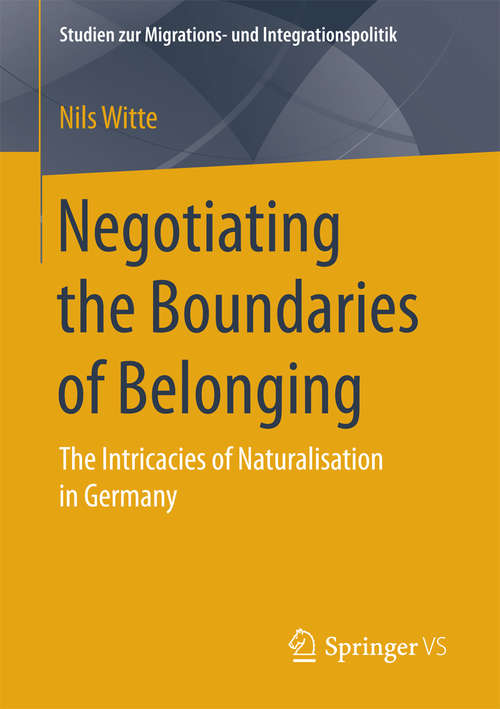 Book cover of Negotiating the Boundaries of Belonging: The Intricacies of Naturalisation in Germany (Studien zur Migrations- und Integrationspolitik)