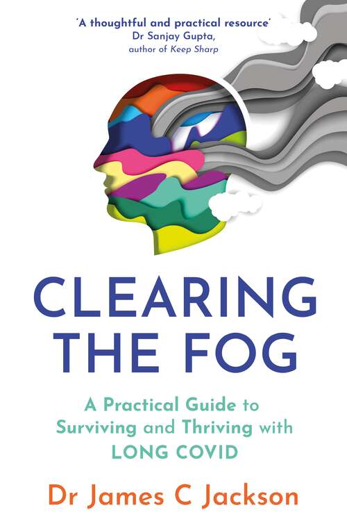 Book cover of Clearing the Fog: A practical guide to surviving and thriving with Long Covid