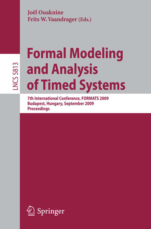 Book cover of Formal Modeling and Analysis of Timed Systems: 7th International Conference, FORMATS 2009, Budapest, Hungary, September 14-16, 2009, Proceedings (2009) (Lecture Notes in Computer Science #5813)