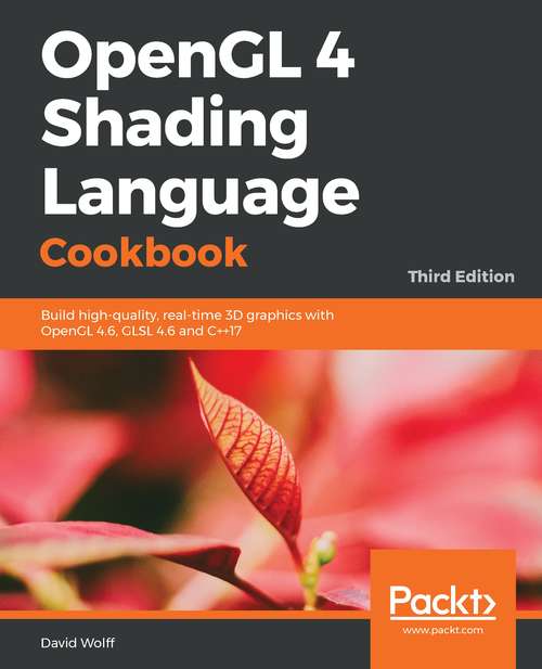 Book cover of OpenGL 4 Shading Language Cookbook, Third Edition: Build High-quality, Real-time 3d Graphics With Opengl 4. 6, Glsl 4. 6 And C++17, 3rd Edition (3)