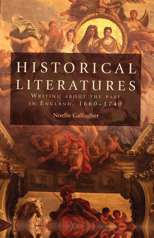 Book cover of Historical literatures: Writing about the past in England, 1660–1740