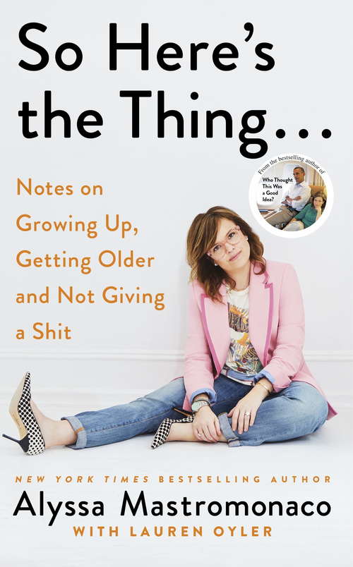 Book cover of So Here's the Thing: Notes on Growing Up, Getting Older and Not Giving a Shit