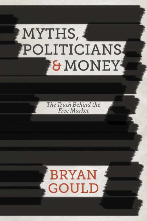 Book cover of Myths, Politicians and Money: The Truth Behind the Free Market (2013)