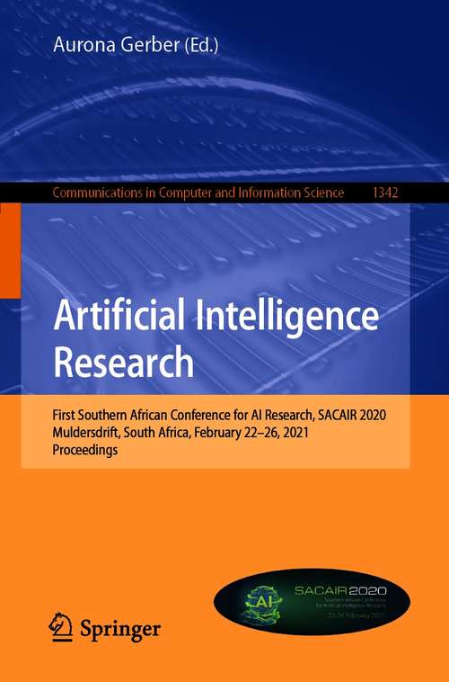 Book cover of Artificial Intelligence Research: First Southern African Conference for AI Research, SACAIR 2020, Muldersdrift, South Africa, February 22-26, 2021, Proceedings (1st ed. 2020) (Communications in Computer and Information Science #1342)