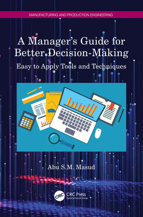 Book cover of A Manager's Guide for Better Decision-Making: Easy to Apply Tools and Techniques (Manufacturing and Production Engineering)