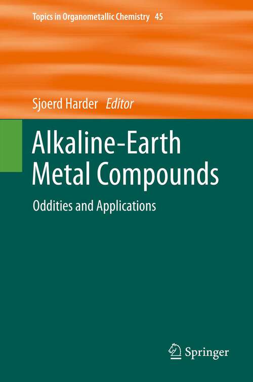Book cover of Alkaline-Earth Metal Compounds: Oddities and Applications (2013) (Topics in Organometallic Chemistry #45)